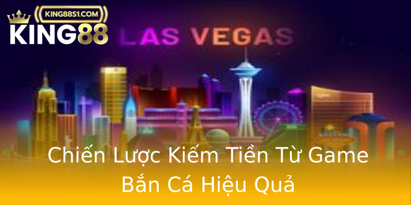 Chiến Lược Kiếm Tiền Từ Game Bắn Cá Hiệu Quả Chiến Lược Kiếm Tiền Từ Game Bắn Cá Hiệu Quả