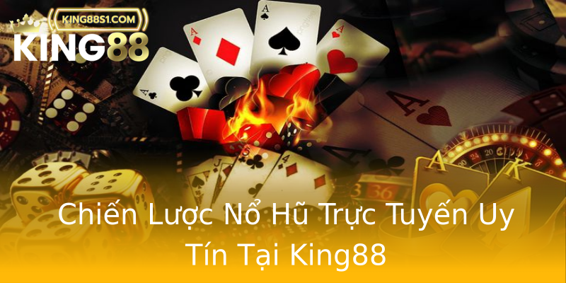 Chiến Lược Nổ Hũ Trực Tuyến Uy Tín Tại King88 Chiến Lược Nổ Hũ Trực Tuyến Uy Tín Tại King88