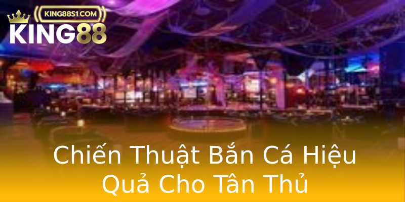 Chiến Thuật Bắn Cá Hiệu Quả Cho Tân Thủ Chiến Thuật Bắn Cá Hiệu Quả Cho Tân Thủ