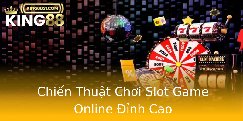 Chiến Thuật Chơi Slot Game Online Đỉnh Cao Chiến Thuật Chơi Slot Game Online Đỉnh Cao