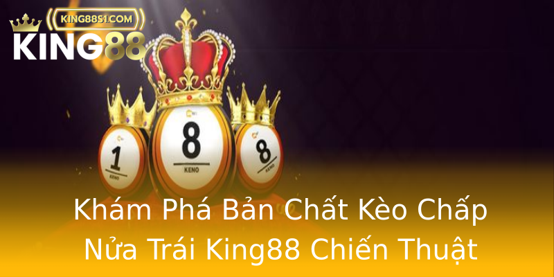 Khám Phá Bản Chất Kèo Chấp Nửa Trái King88 Chiến Thuật Khám Phá Bản Chất Kèo Chấp Nửa Trái King88 Chiến Thuật