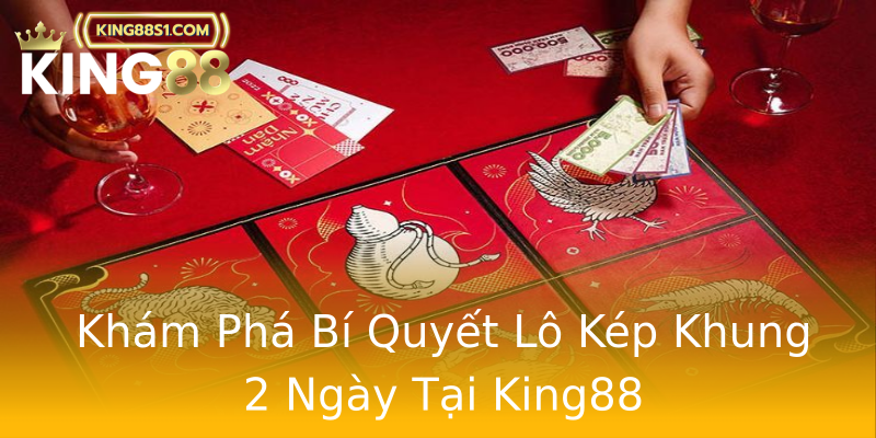 Khám Phá Bí Quyết Lô Kép Khung 2 Ngày Tại King88 Khám Phá Bí Quyết Lô Kép Khung 2 Ngày Tại King88