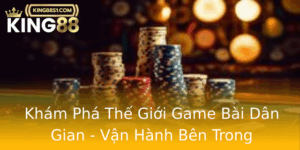 Kham Pha The Gioi Game Bai Dan Gian Van Hanh Ben Trong King88
