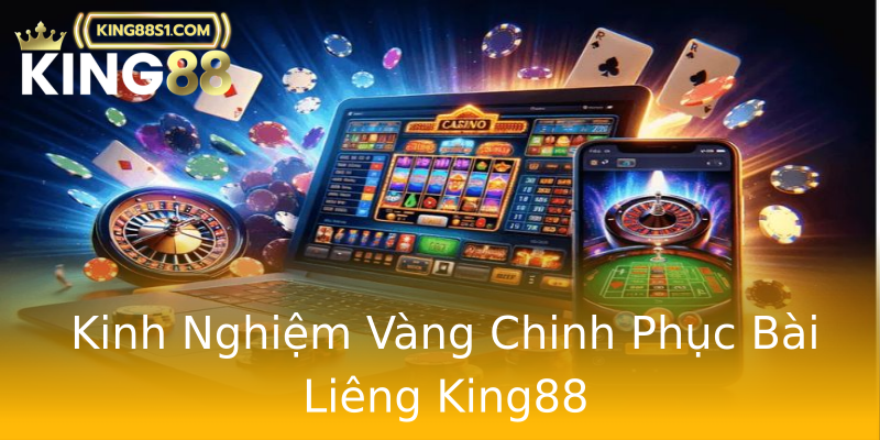 Kinh Nghiệm Vàng Chinh Phục Bài Liêng King88