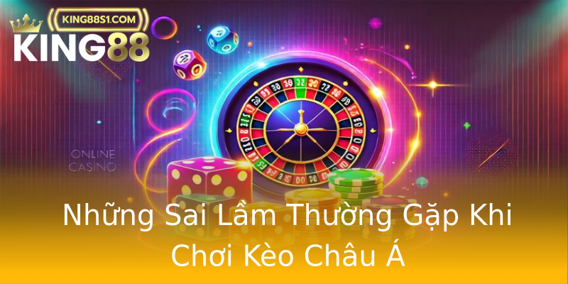 Những Sai Lầm Thường Gặp Khi Chơi Kèo Châu Á Những Sai Lầm Thường Gặp Khi Chơi Kèo Châu Á